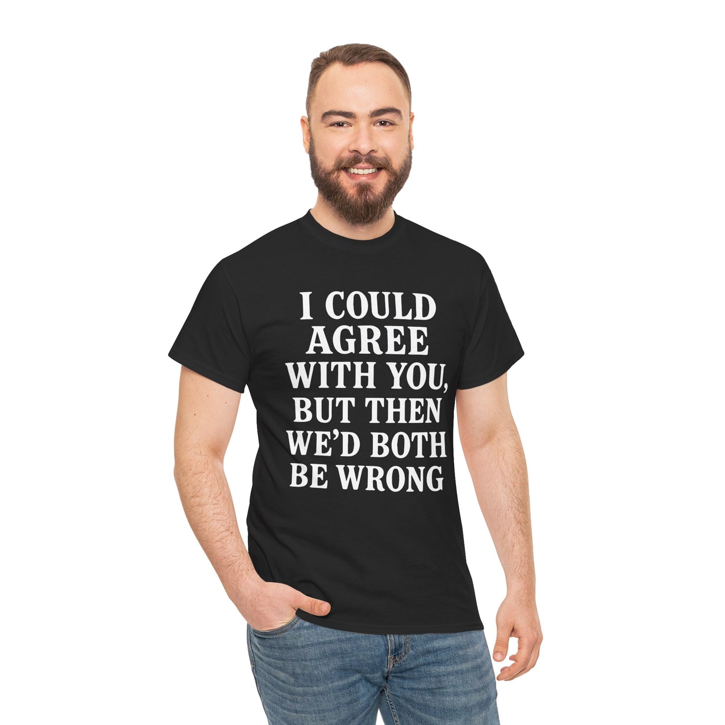 “Man wearing black witty quote shirt ‘I Could Agree With You, But Then We’d Both Be Wrong’, casual outfit, front view.”
