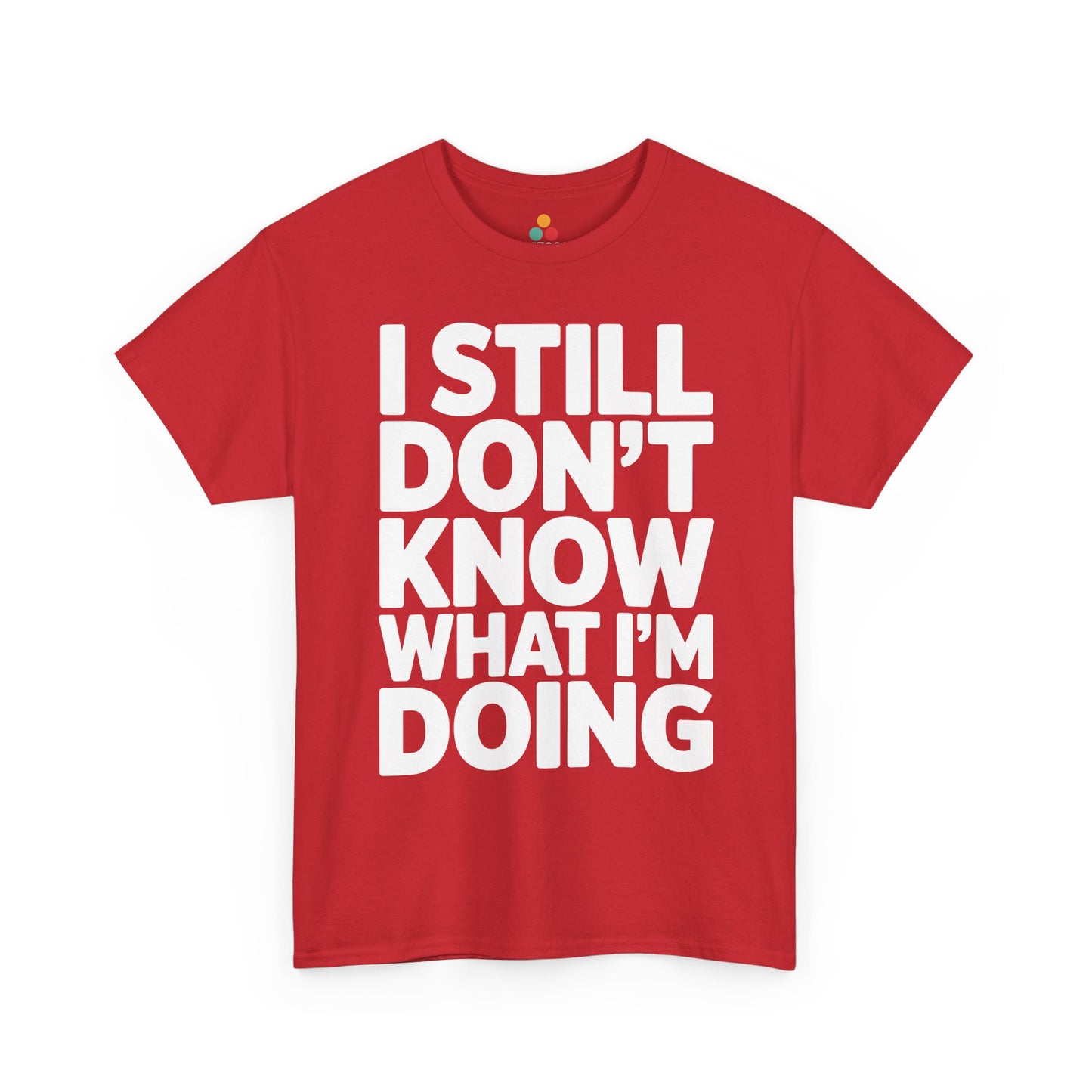 Red t-shirt with white text 'I STILL DON'T KNOW WHAT I'M DOING' on a white background | TEEZOCA