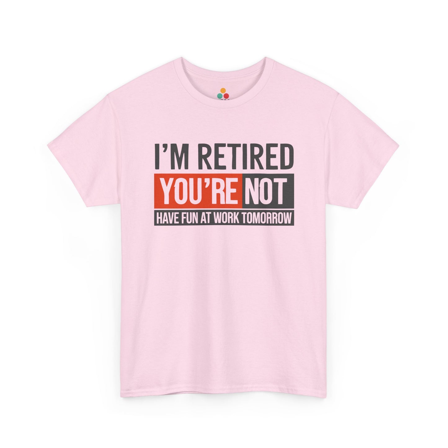 “Pink Teezoca I’m Retired You’re Not Have Fun at Work Tomorrow t-shirt, bold block lettering, front view.”