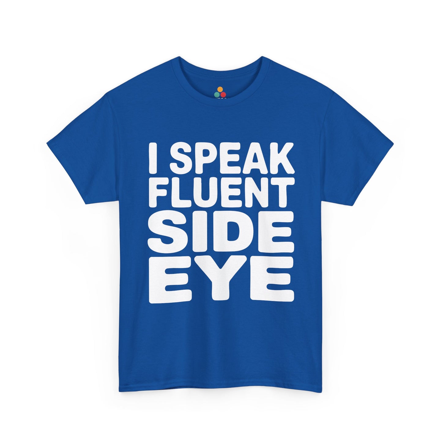 Blue t-shirt with white text 'I SPEAK FLUENT SIDE EYE' on a white background | TEEZOCA