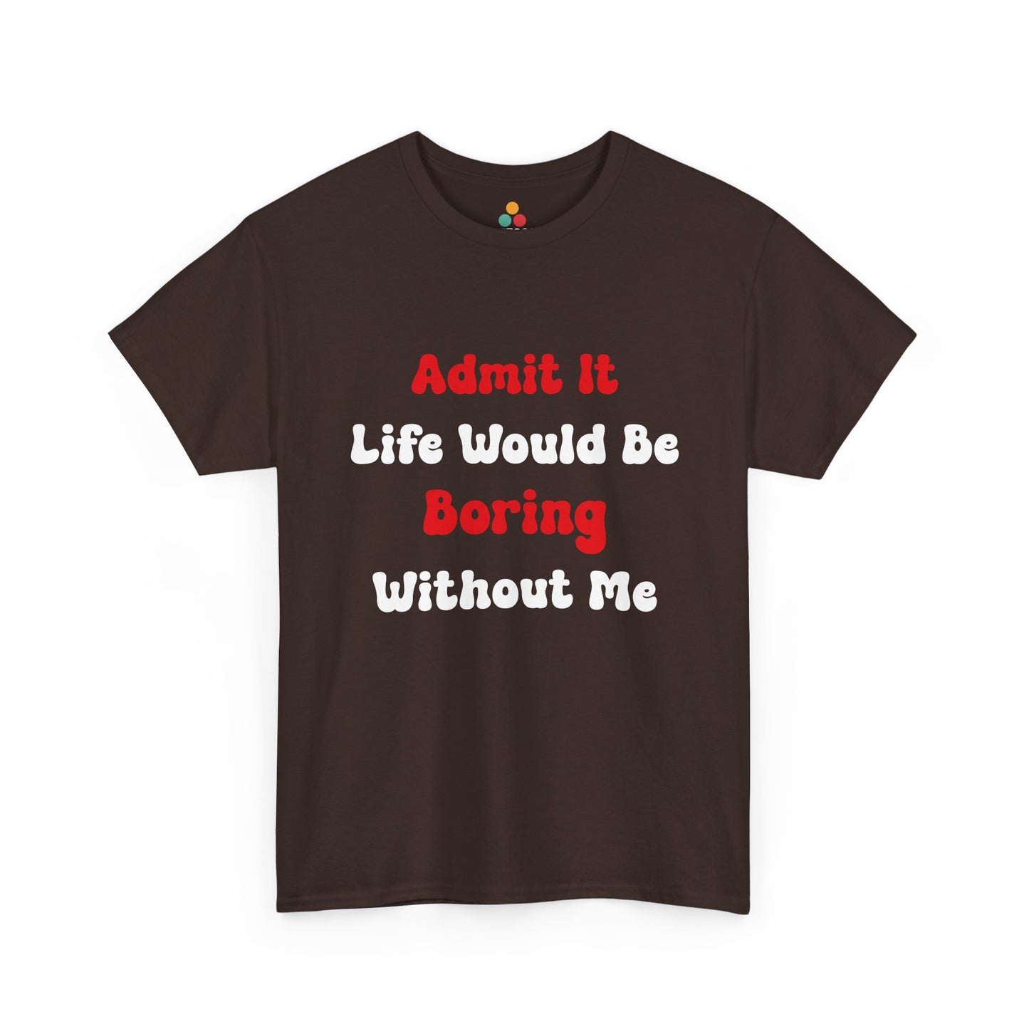 Admit It Life Would Be Boring Without Me T‑Shirt – Funny Sarcastic Tee | TEEZOCA