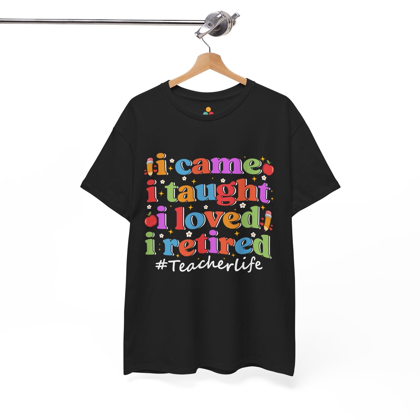 Black t-shirt with colorful text '#came, i taught, i loved, i retired #Teacherlife' on a hanger against a white background.