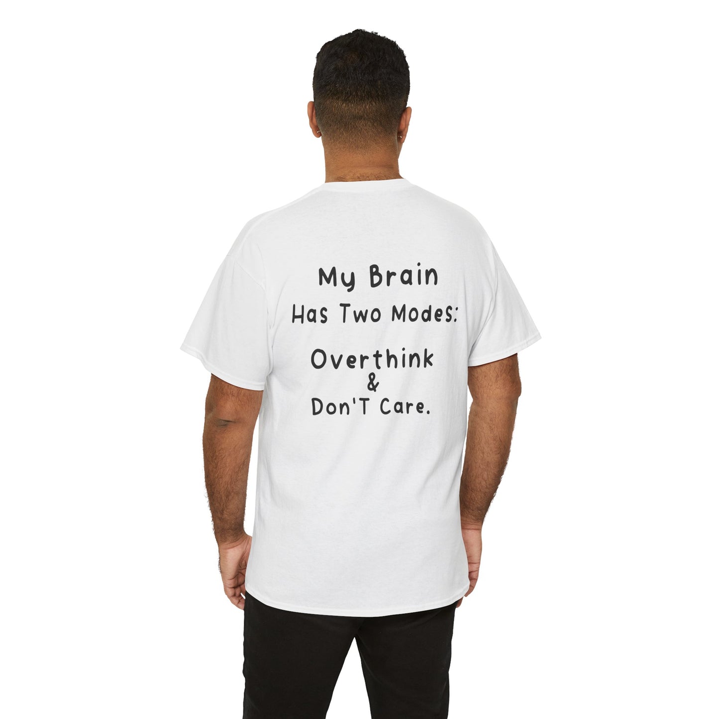 men wearing Back Print White T-shirt featuring the phrase “My Brain Has Two Modes: Overthink & Don’t Care” in simple handwritten-style black text, funny quote shirt, minimalist statement tee, relatable humor graphic tee, overthinker gift tee shirt