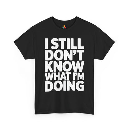 Black t-shirt with white text 'I STILL DON'T KNOW WHAT I'M DOING' on a white background | TEEZOCA