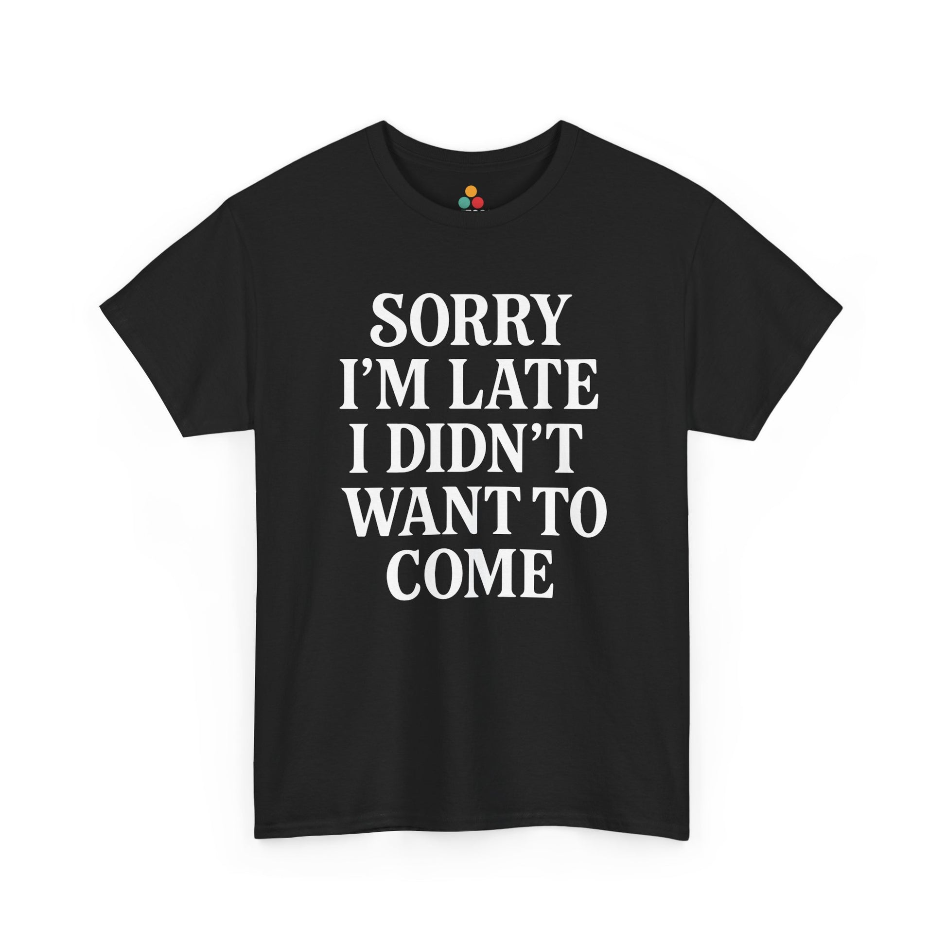 “Black t‑shirt with large white text reading ‘Sorry I’m Late I Didn’t Want To Come’, flat front view.”

