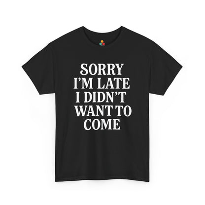 “Black t‑shirt with large white text reading ‘Sorry I’m Late I Didn’t Want To Come’, flat front view.”

