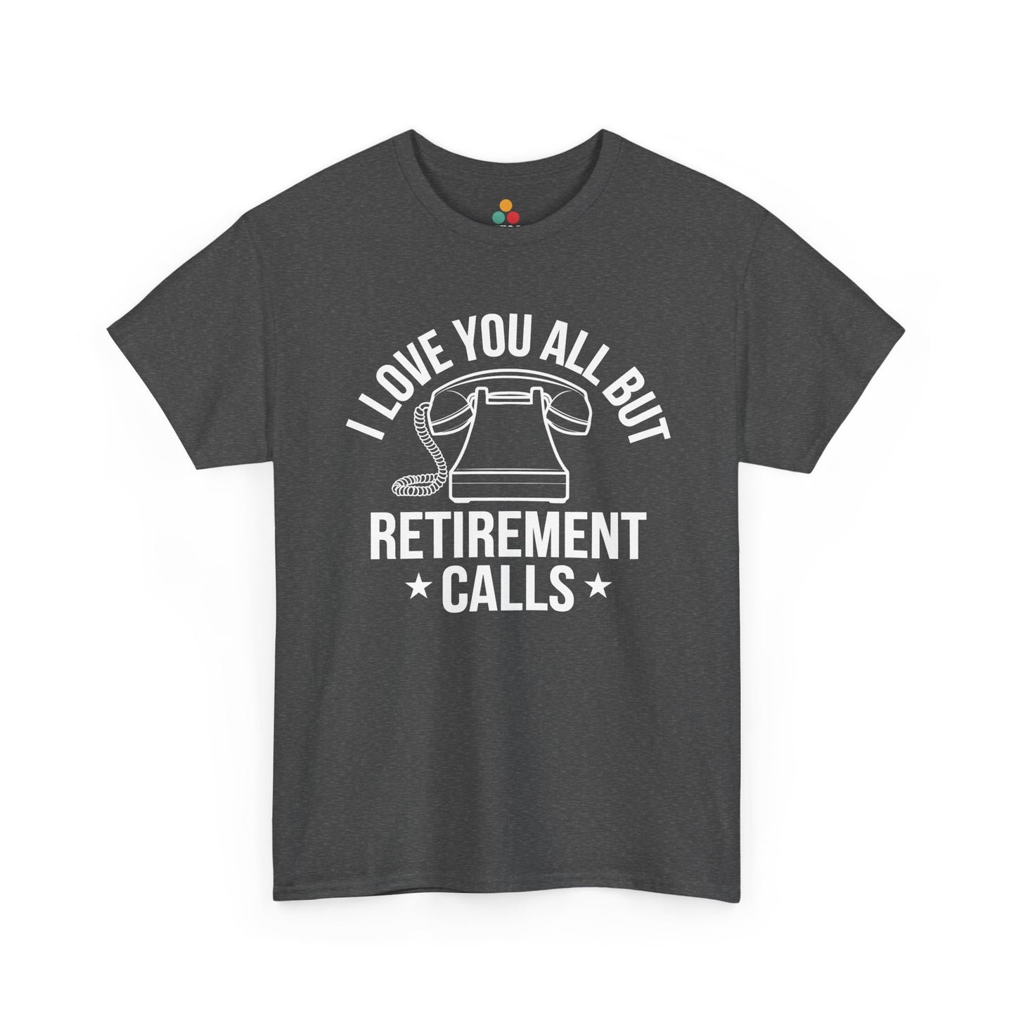 “Dark heather gray ‘I Love You All But Retirement Calls’ shirt, model wearing casual retirement tee, front view.”

