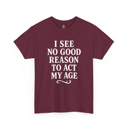 I See No Good Reason To Act My Age Shirt — Funny Not Acting My Age T‑Shirt TEEZOCA