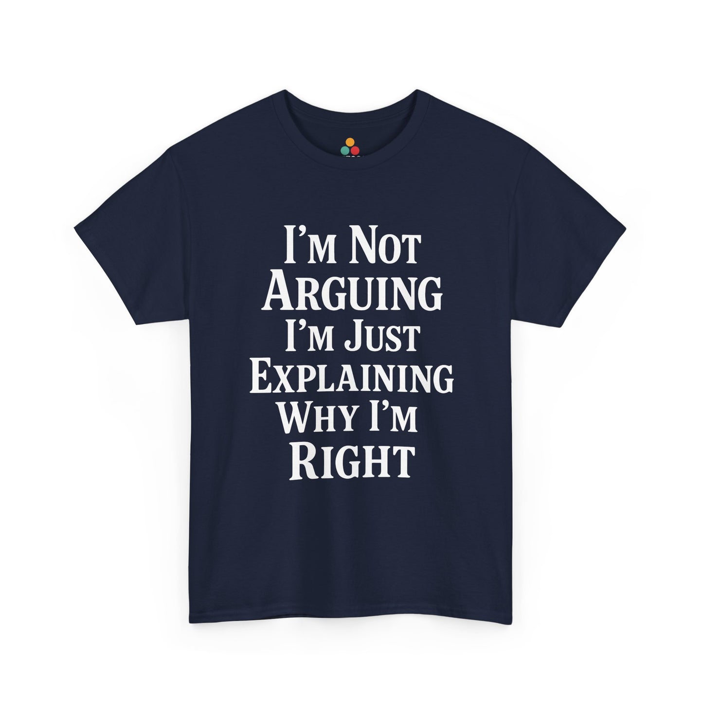 “Teezoca I’m Not Arguing I’m Just Explaining Why I’m Right t-shirt, minimalist sarcasm typography, navy blue tee, front view.”

