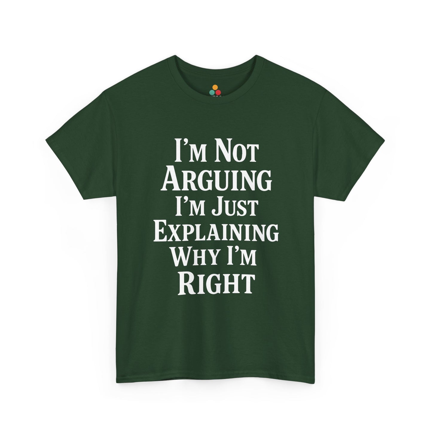 “Teezoca I’m Not Arguing I’m Just Explaining Why I’m Right shirt, humorous white text graphic, forest green tee, front.”

