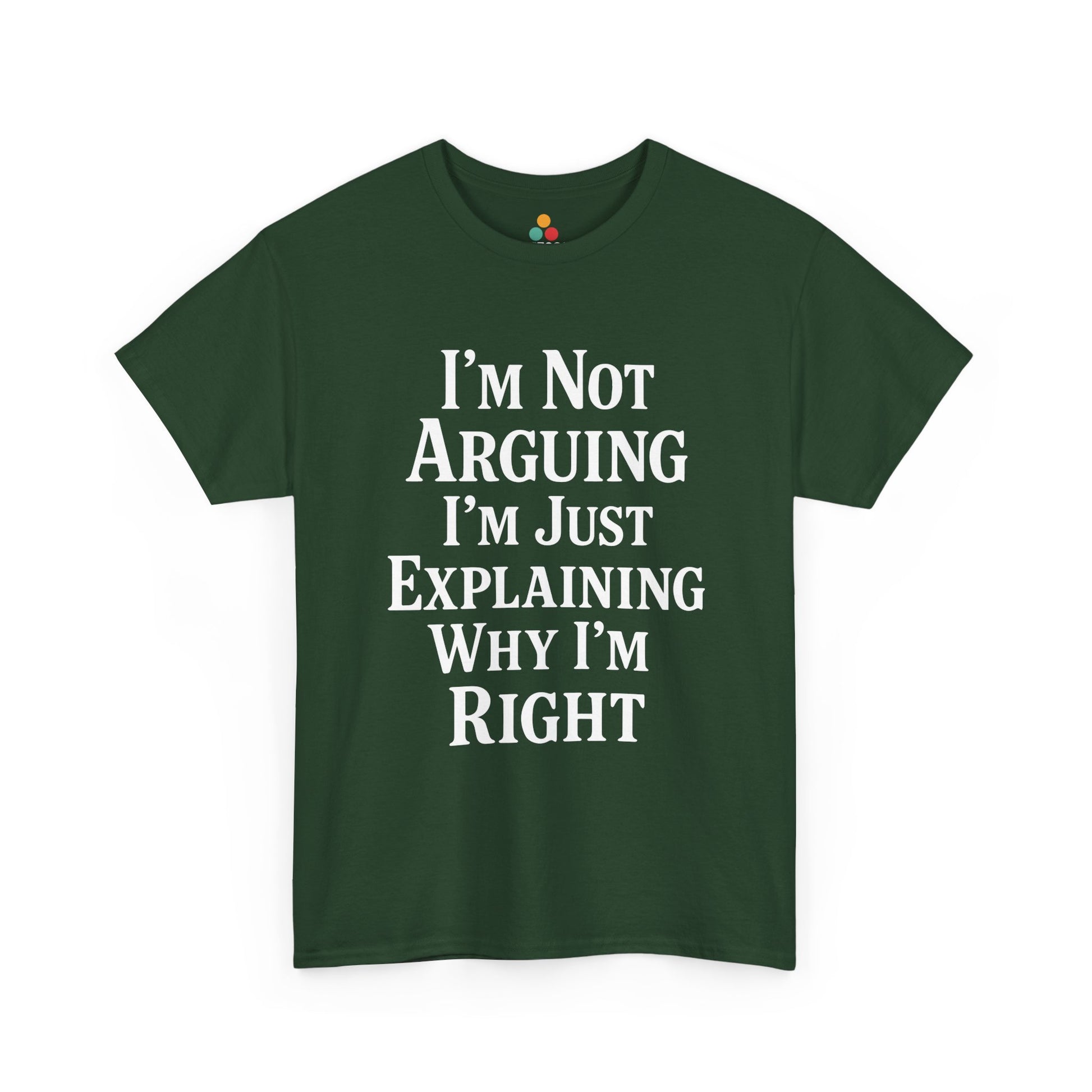 “Teezoca I’m Not Arguing I’m Just Explaining Why I’m Right shirt, humorous white text graphic, forest green tee, front.”

