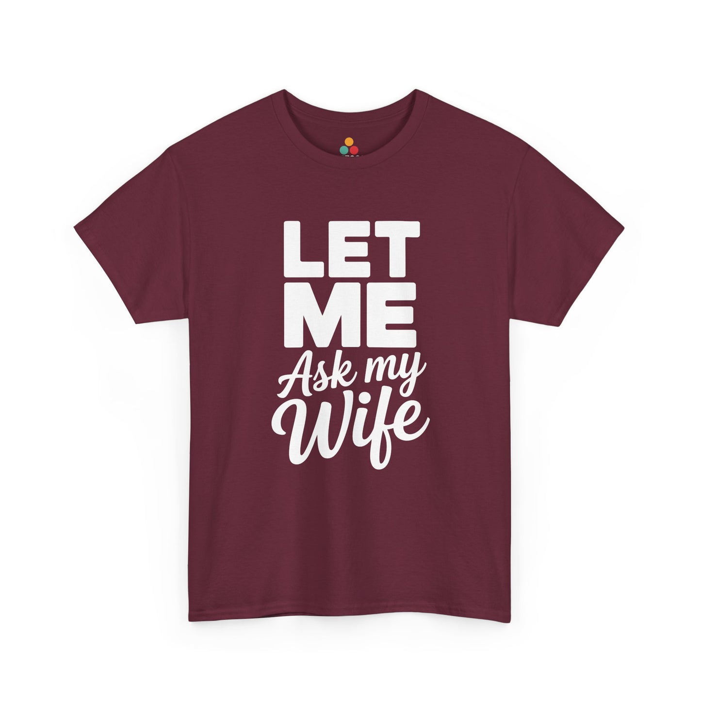  Maroon t‑shirt with large white “Let Me Ask My Wife” print, flat front view.