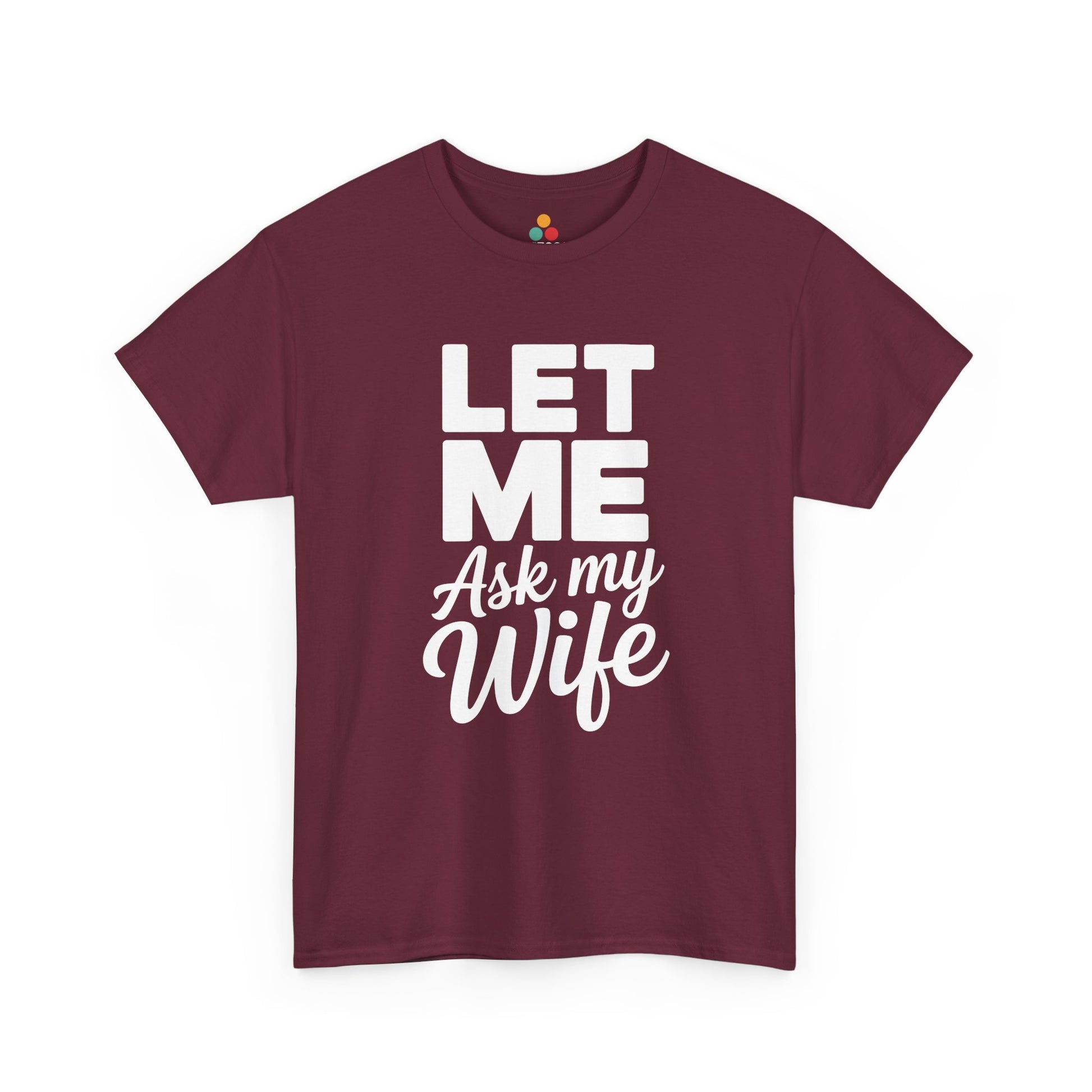  Maroon t‑shirt with large white “Let Me Ask My Wife” print, flat front view.