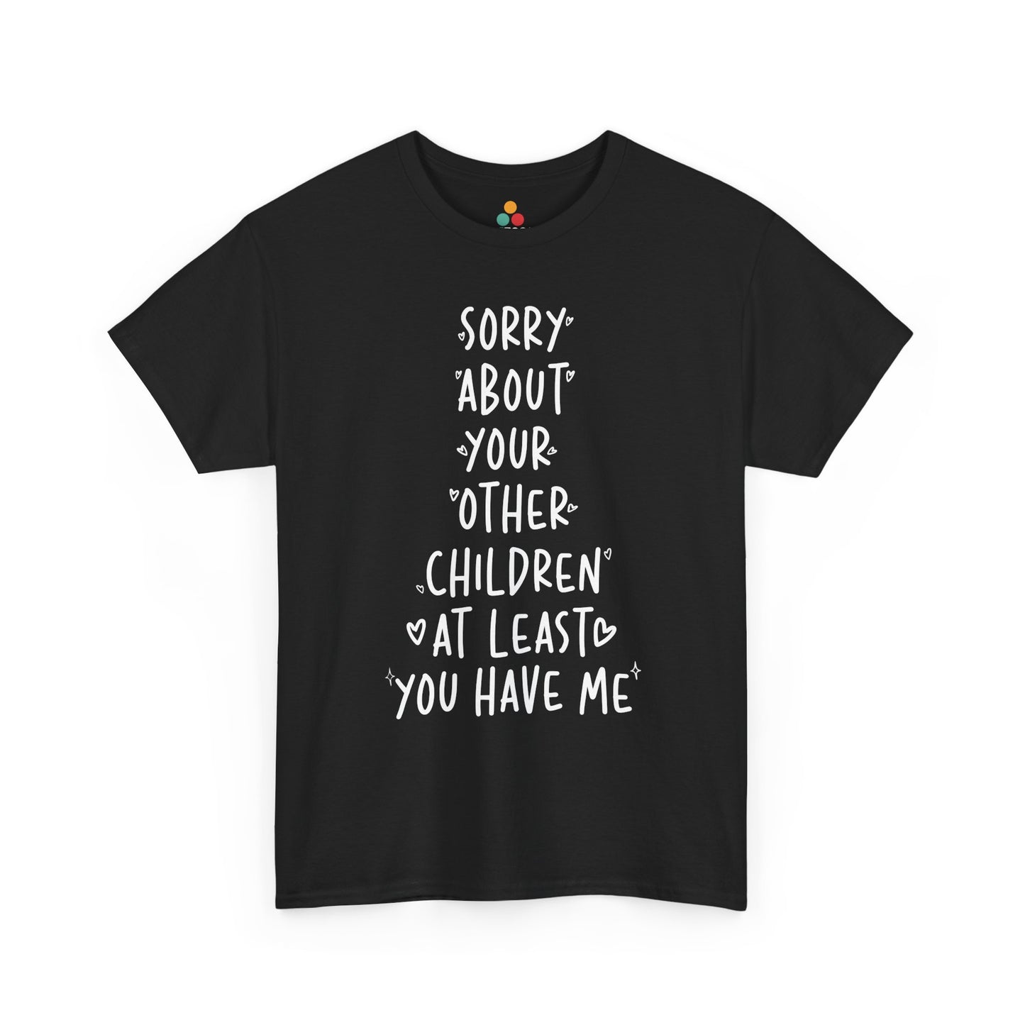 TEEZOCA black “Sorry About Your Other Children At Least You Have Me” funny favorite child t‑shirt shown flat.