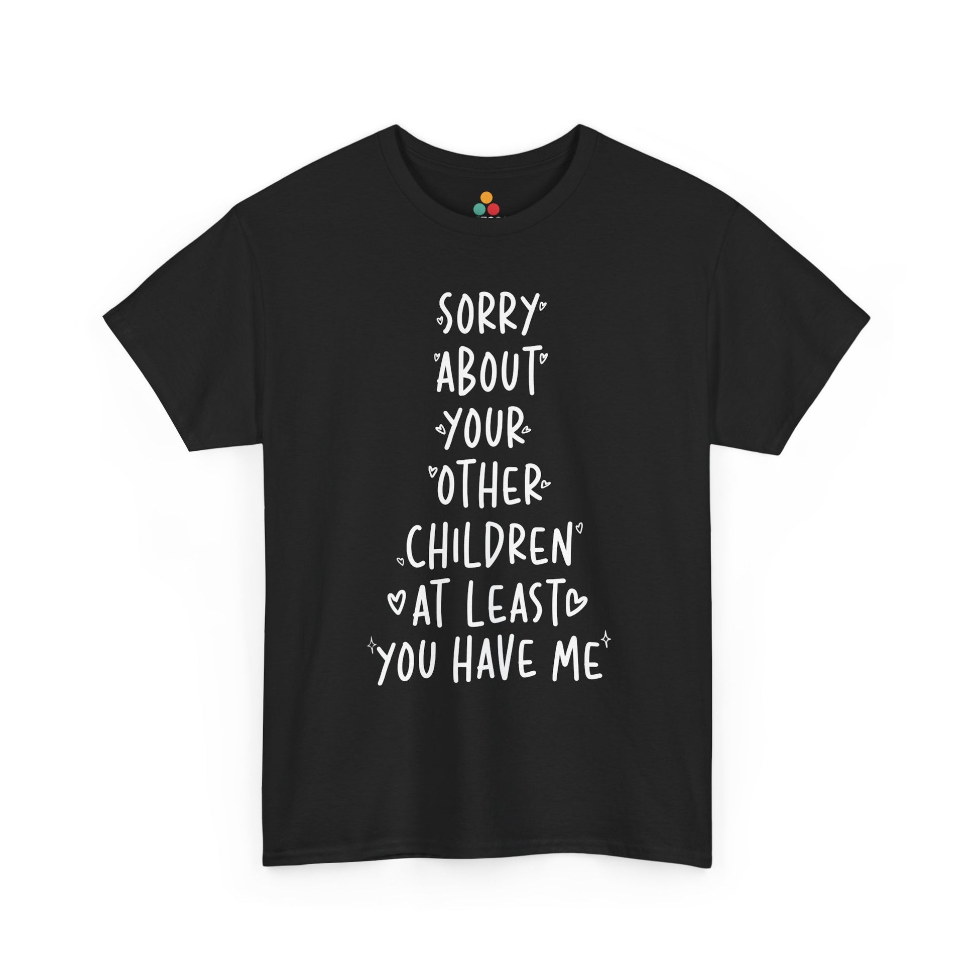 TEEZOCA black “Sorry About Your Other Children At Least You Have Me” funny favorite child t‑shirt shown flat.