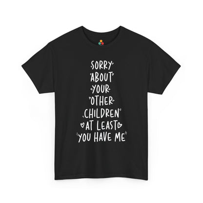 TEEZOCA black “Sorry About Your Other Children At Least You Have Me” funny favorite child t‑shirt shown flat.