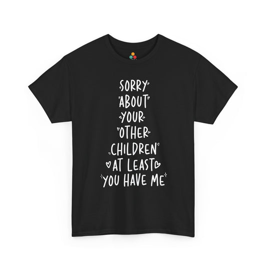 TEEZOCA black “Sorry About Your Other Children At Least You Have Me” funny favorite child t‑shirt shown flat.