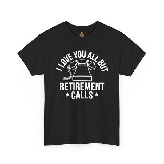 “Black t‑shirt with white text ‘I Love You All But Retirement Calls’ and vintage corded telephone graphic, flat front view.”

