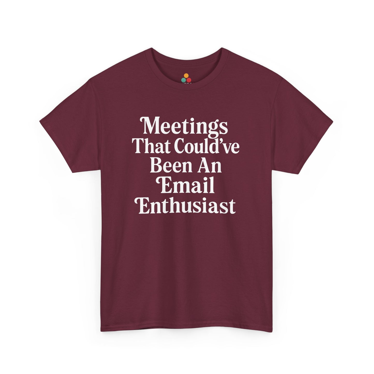 "Maroon unisex t‑shirt with white 'Meetings That Could've Been An Email Enthusiast' bold lettering, flat display."

