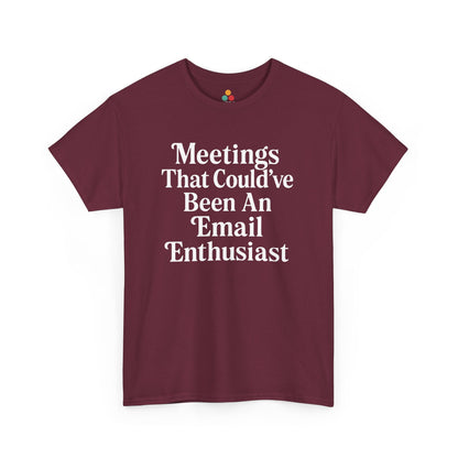 "Maroon unisex t‑shirt with white 'Meetings That Could've Been An Email Enthusiast' bold lettering, flat display."

