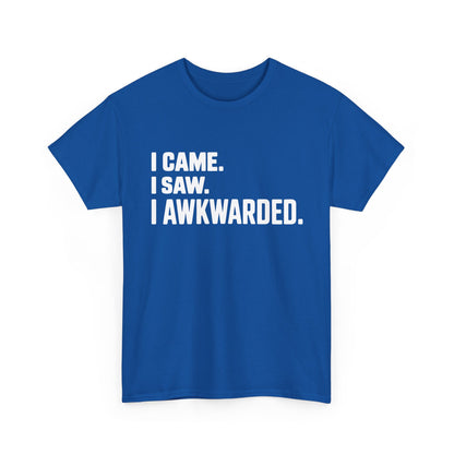 Blue t-shirt with white text 'I CAME. I SAW. I AWKWARDED.' on a white background | TEEZOCA