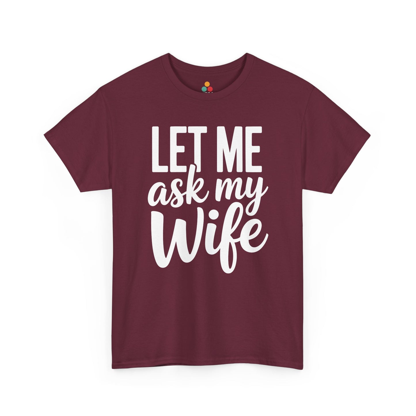 Maroon t‑shirt with large white “Let Me Ask My Wife” print, flat front view.​