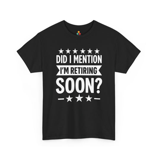 “Black t‑shirt with bold white text reading ‘Did I Mention I’m Retiring Soon?’ surrounded by stars, flat front view.”​

