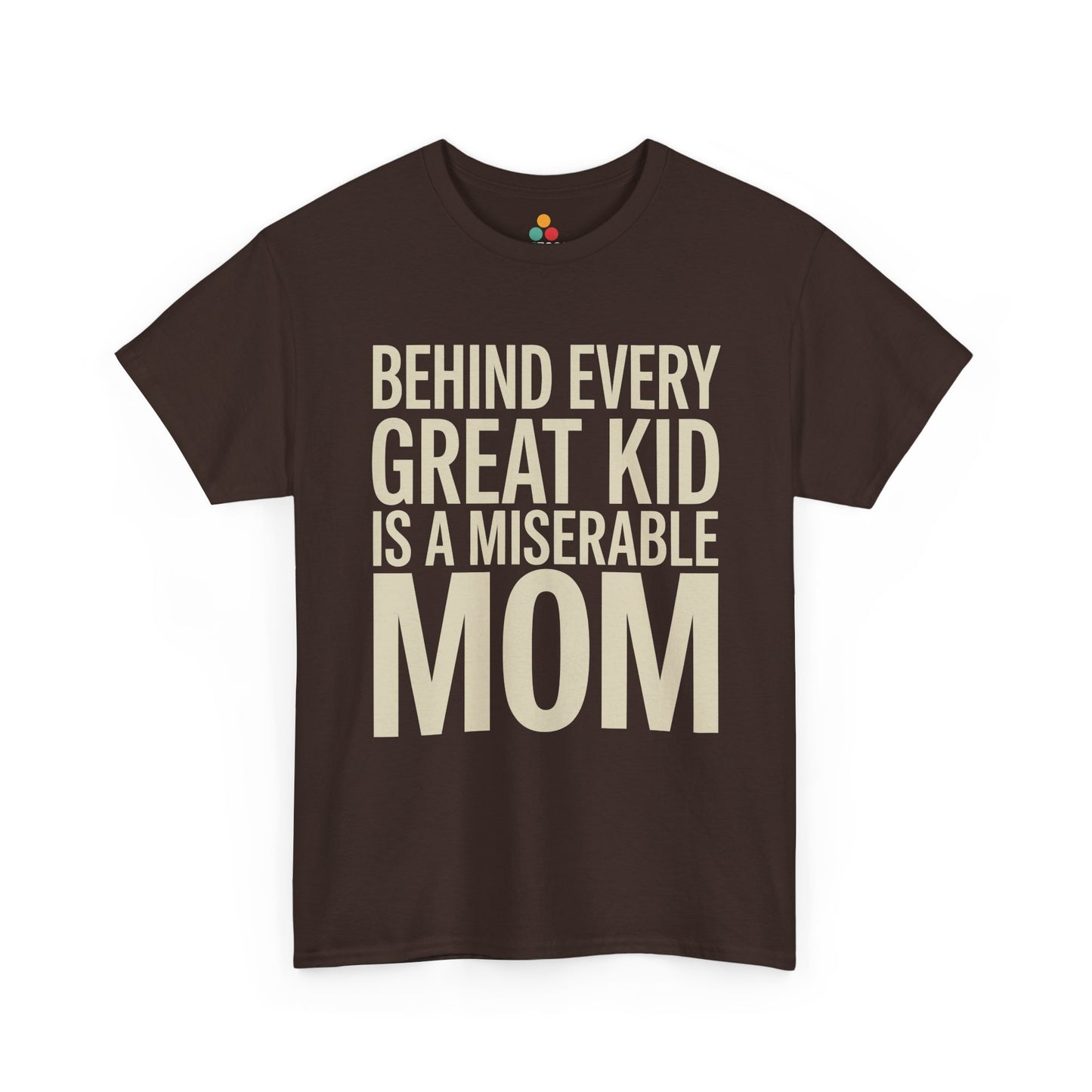 TEEZOCA brown “Behind Every Great Kid Is A Miserable Mom” funny mom life t‑shirt displayed flat.