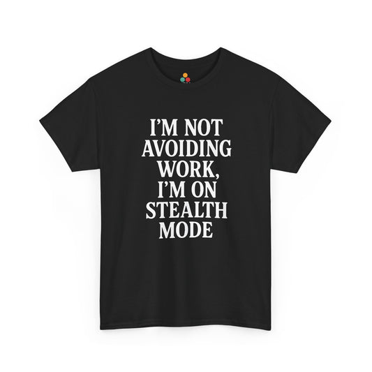 "Black t‑shirt with bold white text reading 'I'm Not Avoiding Work, I'm On Stealth Mode' in block lettering, flat front view."

