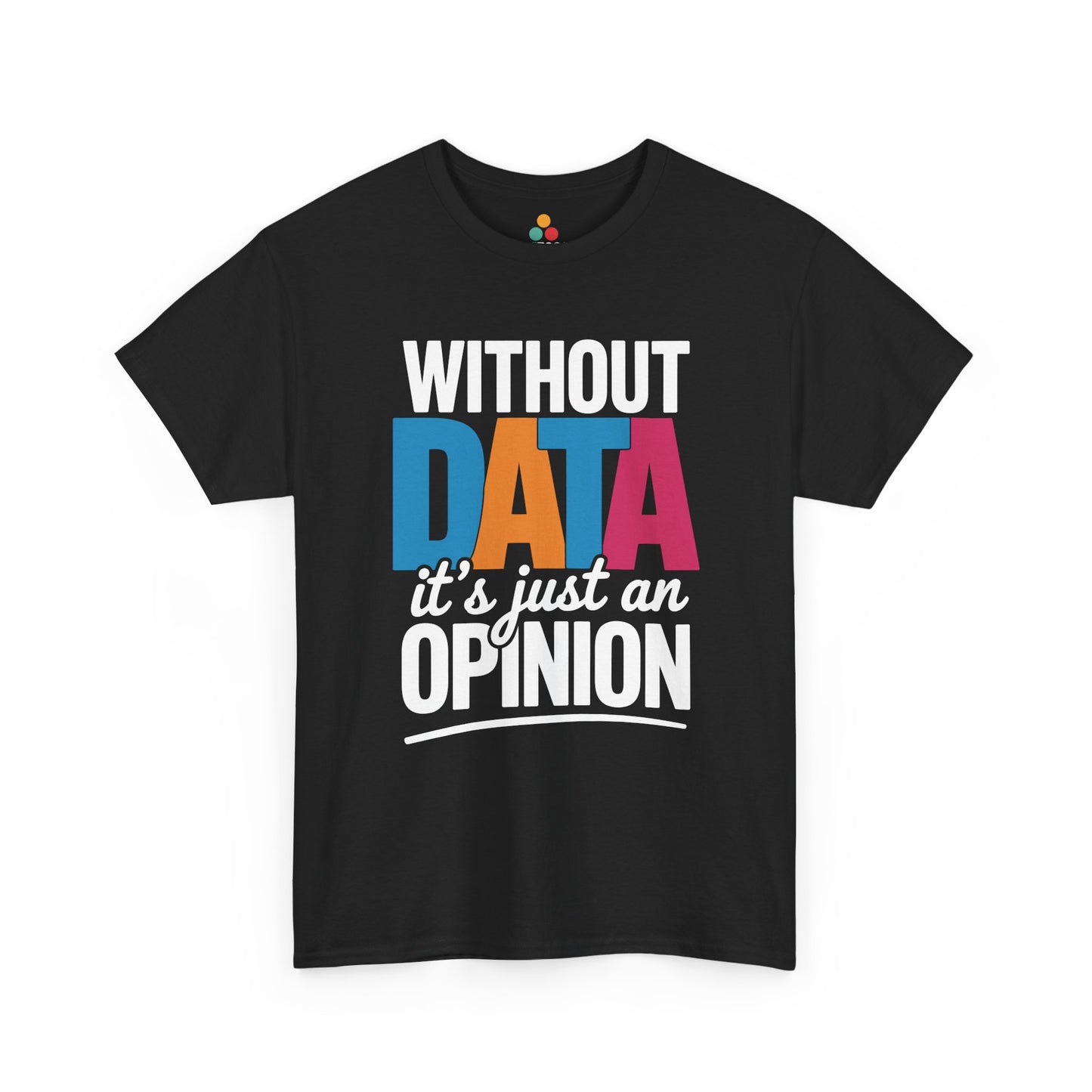Black t‑shirt with large “Without DATA it’s just an OPINION” text in white and multicolor letters, flat front view.