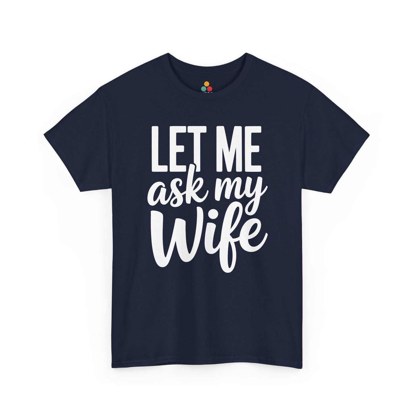  Navy t‑shirt with bright white “Let Me Ask My Wife” slogan, flat front view.