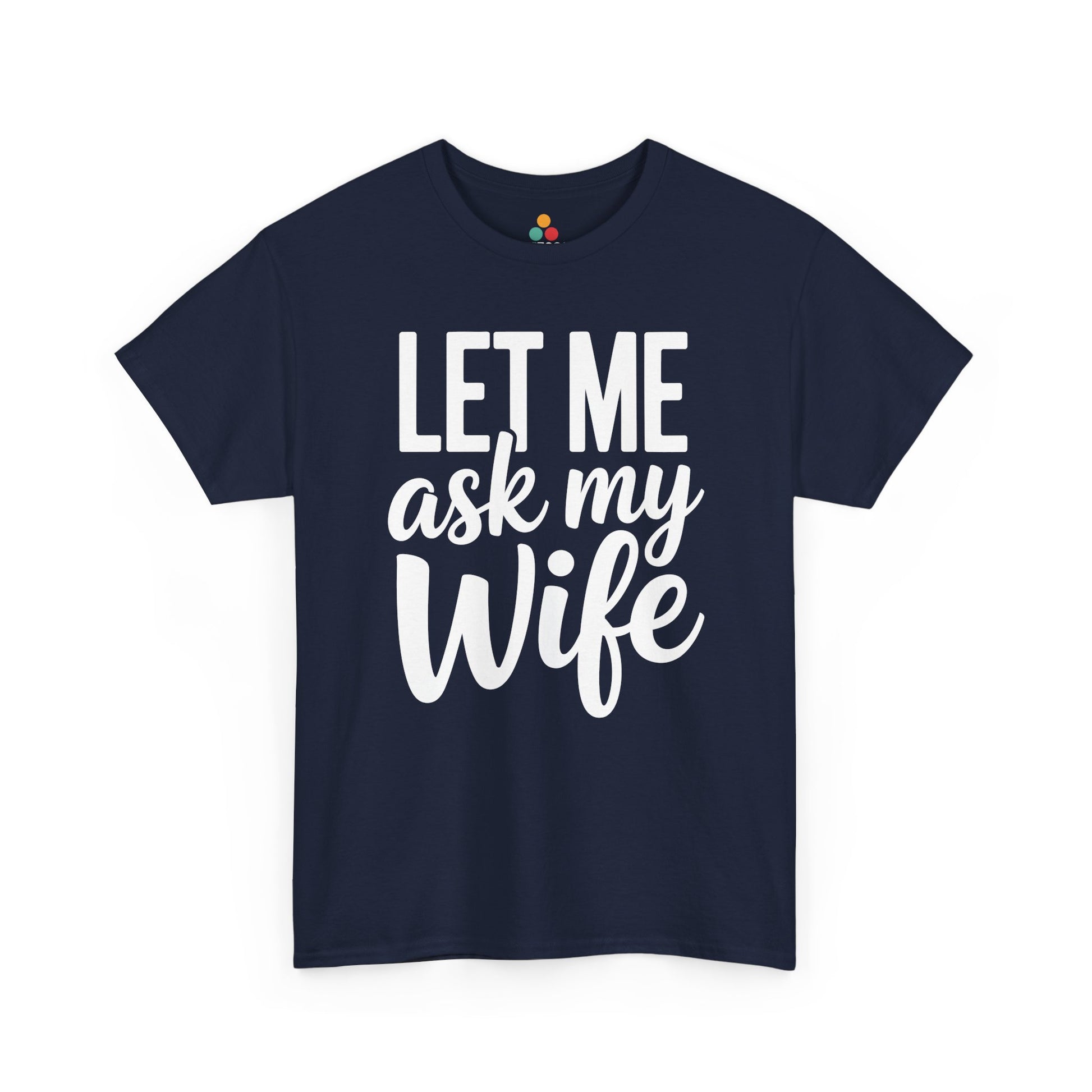  Navy t‑shirt with bright white “Let Me Ask My Wife” slogan, flat front view.