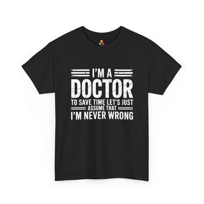 “Teezoca I’m a Doctor To Save Time Let’s Just Assume That I’m Never Wrong shirt, bold distressed white text, black tee, front view.”

