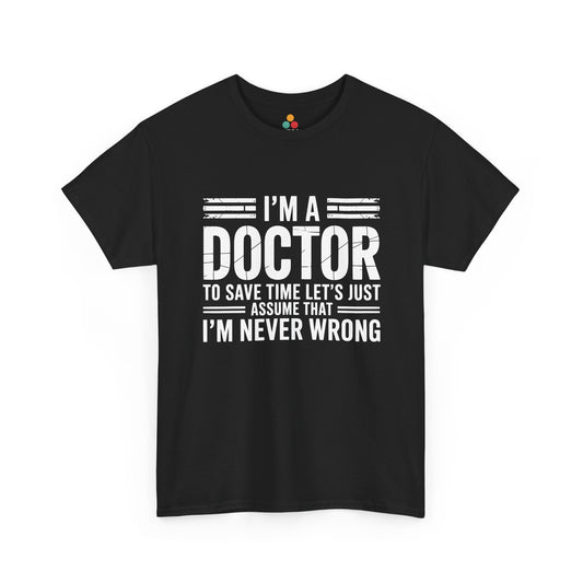 “Teezoca I’m a Doctor To Save Time Let’s Just Assume That I’m Never Wrong shirt, bold distressed white text, black tee, front view.”

