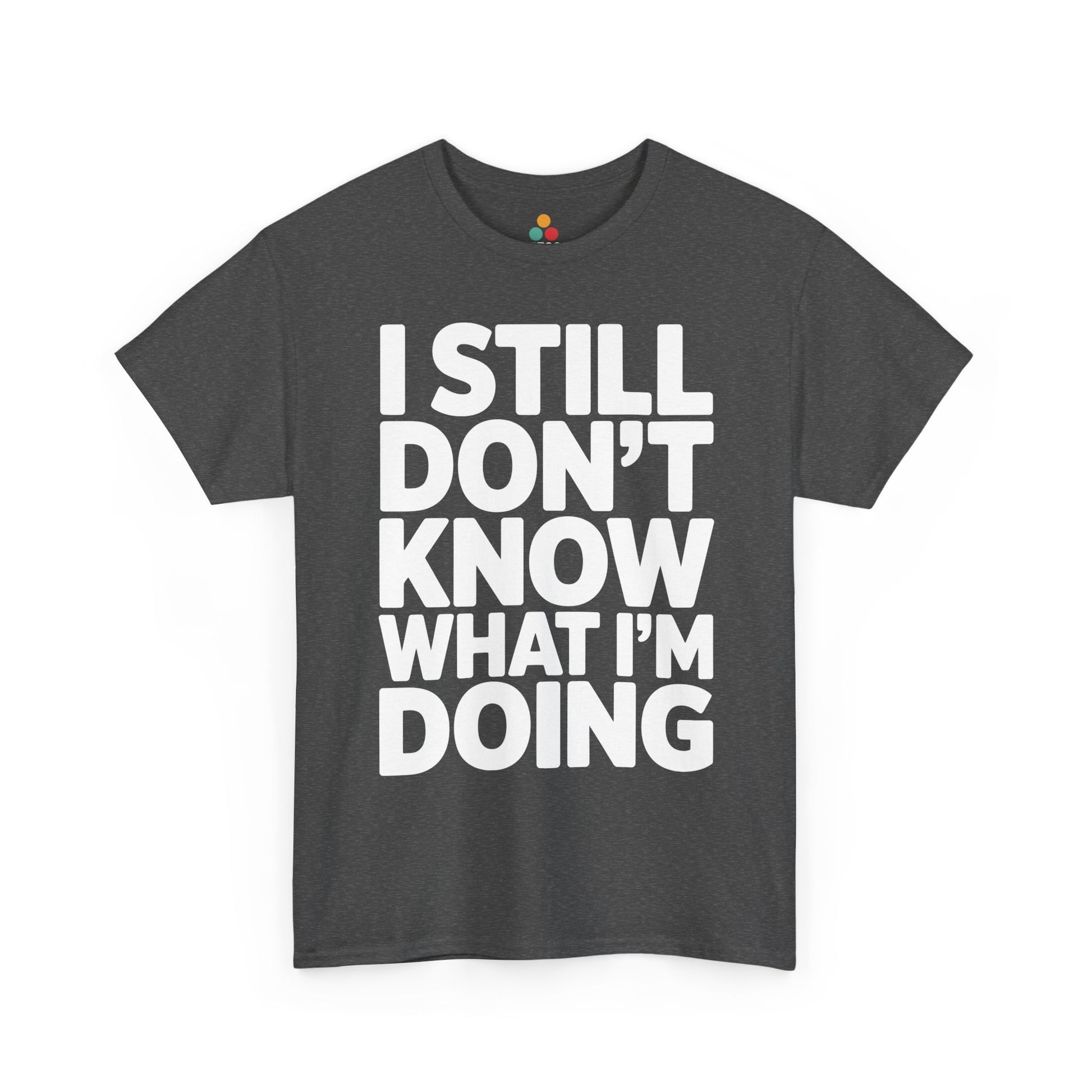 Gray t-shirt with white text 'I STILL DON'T KNOW WHAT I'M DOING' on a white background | TEEZOCA