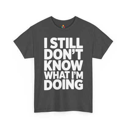 Gray t-shirt with white text 'I STILL DON'T KNOW WHAT I'M DOING' on a white background | TEEZOCA
