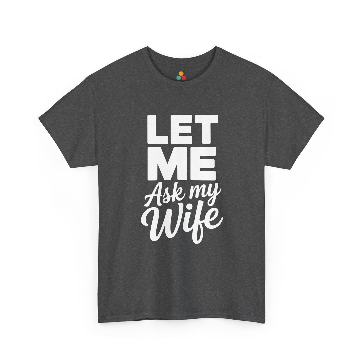 Dark gray t-shirt with white text 'LET ME Ask my Wife' on a white background