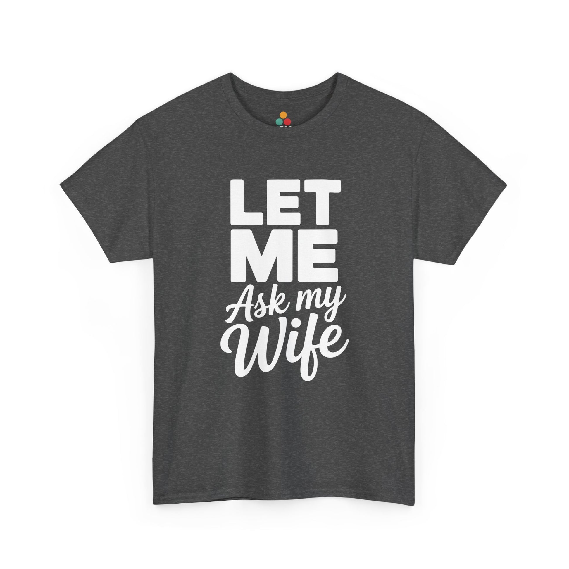 Dark gray t-shirt with white text 'LET ME Ask my Wife' on a white background