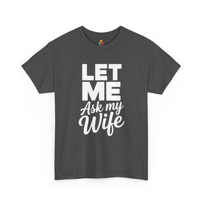 Dark gray t-shirt with white text 'LET ME Ask my Wife' on a white background