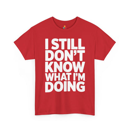 Red t-shirt with white text 'I STILL DON'T KNOW WHAT I'M DOING' on a white background | TEEZOCA