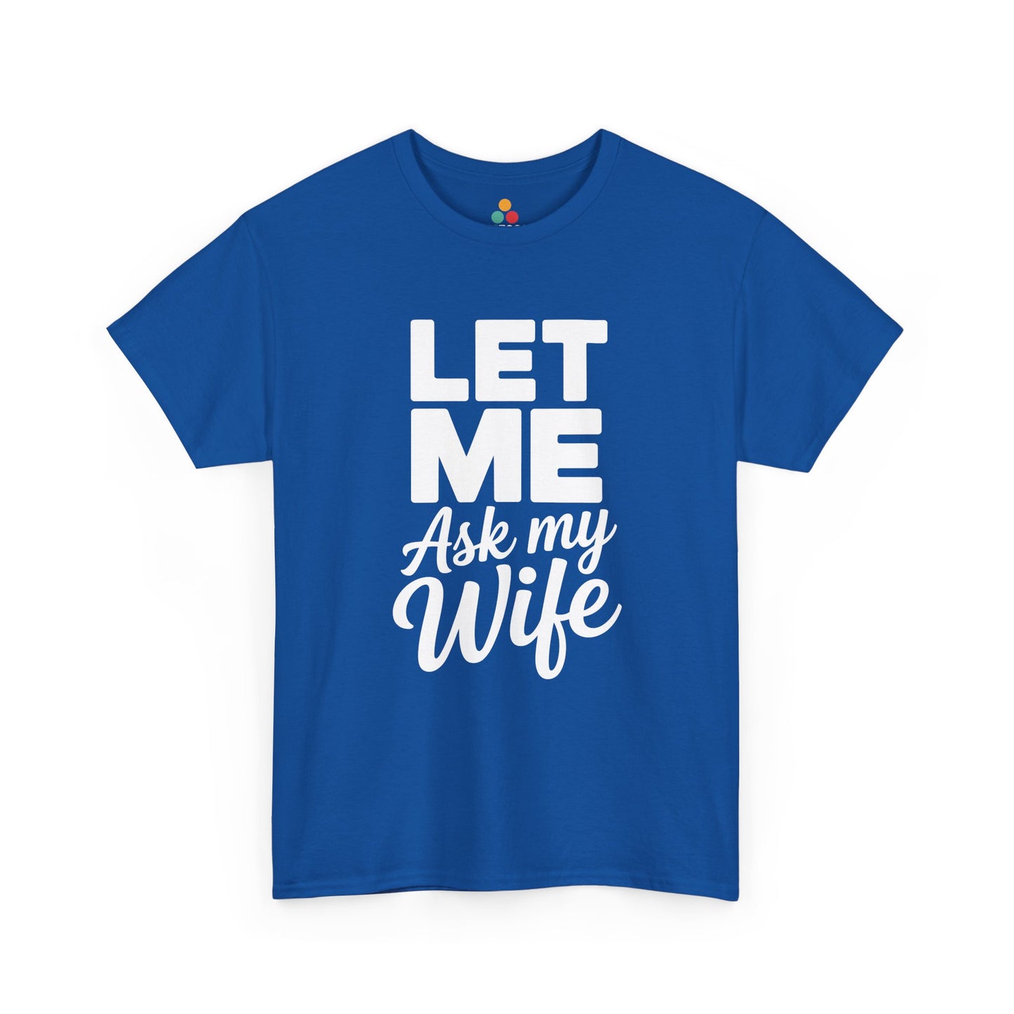 Let Me Ask My Wife T-Shirt — Funny Couples Tee, Husband Marriage Humor Gift