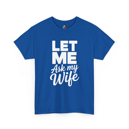 Let Me Ask My Wife T-Shirt — Funny Couples Tee, Husband Marriage Humor Gift