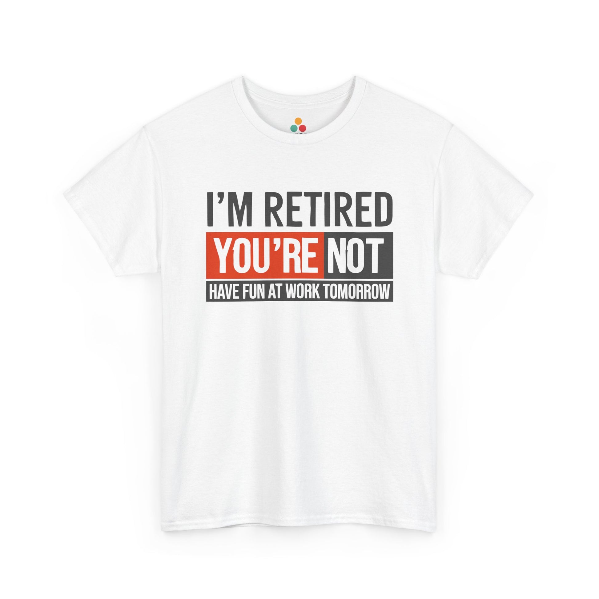 “Teezoca I’m Retired You’re Not Have Fun at Work Tomorrow shirt, bold gray and orange block text on white tee, front view.”


