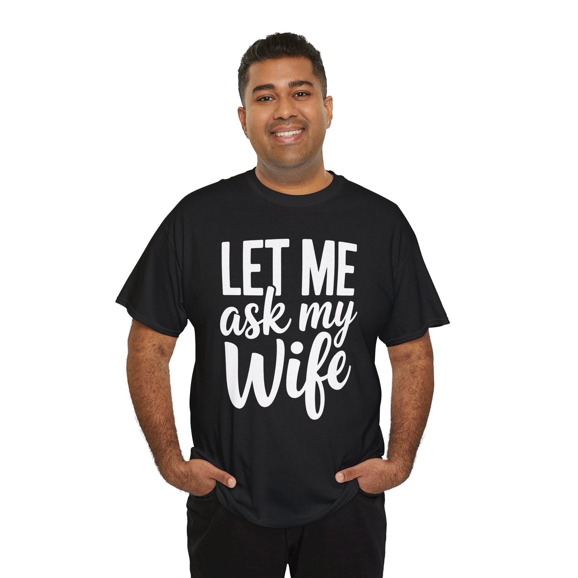 Husband wearing Funny Black  t‑shirt with white “Let Me Ask My Wife” design, flat front view.