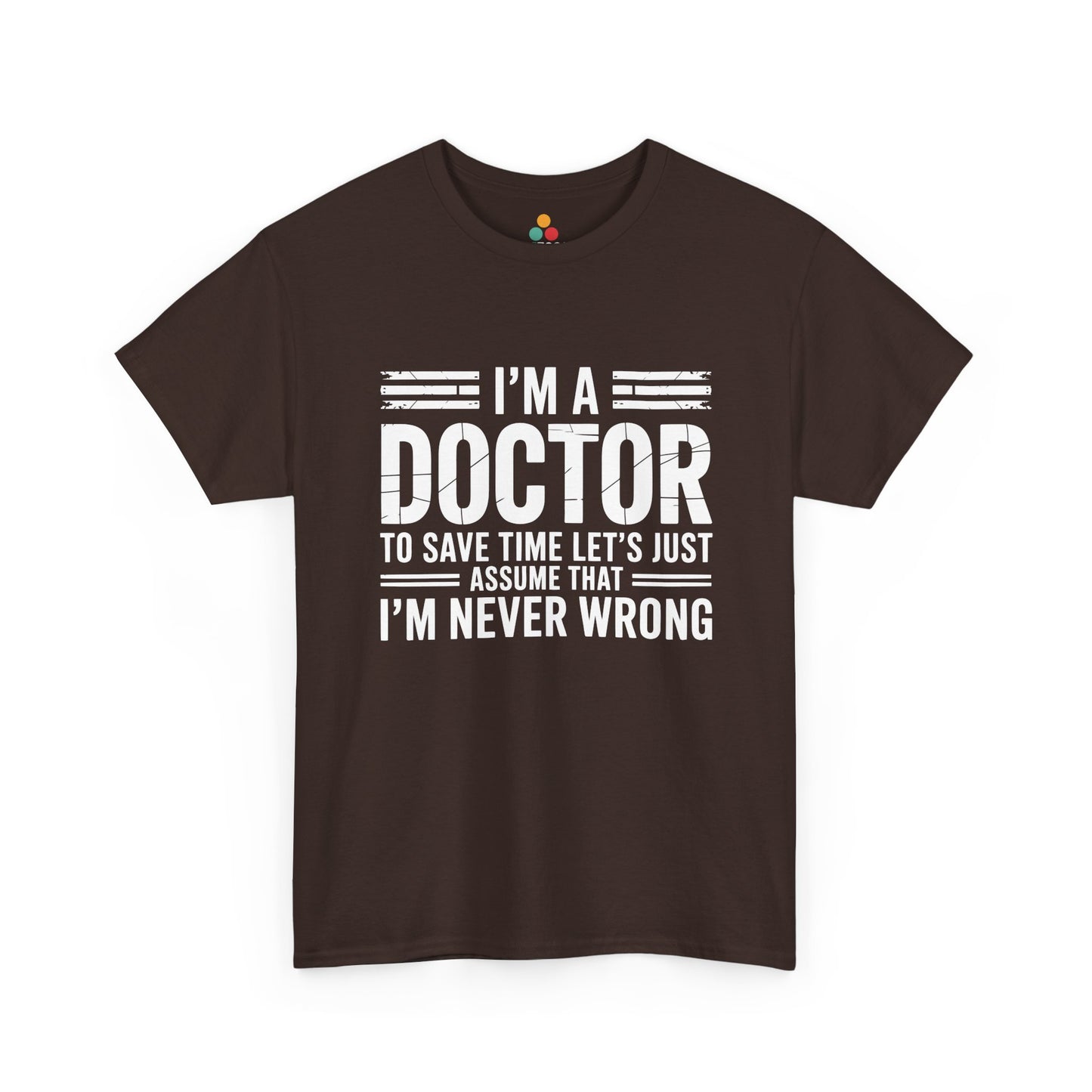 “Teezoca doctor never wrong t-shirt, distressed white text design, dark brown tee, front view.”
