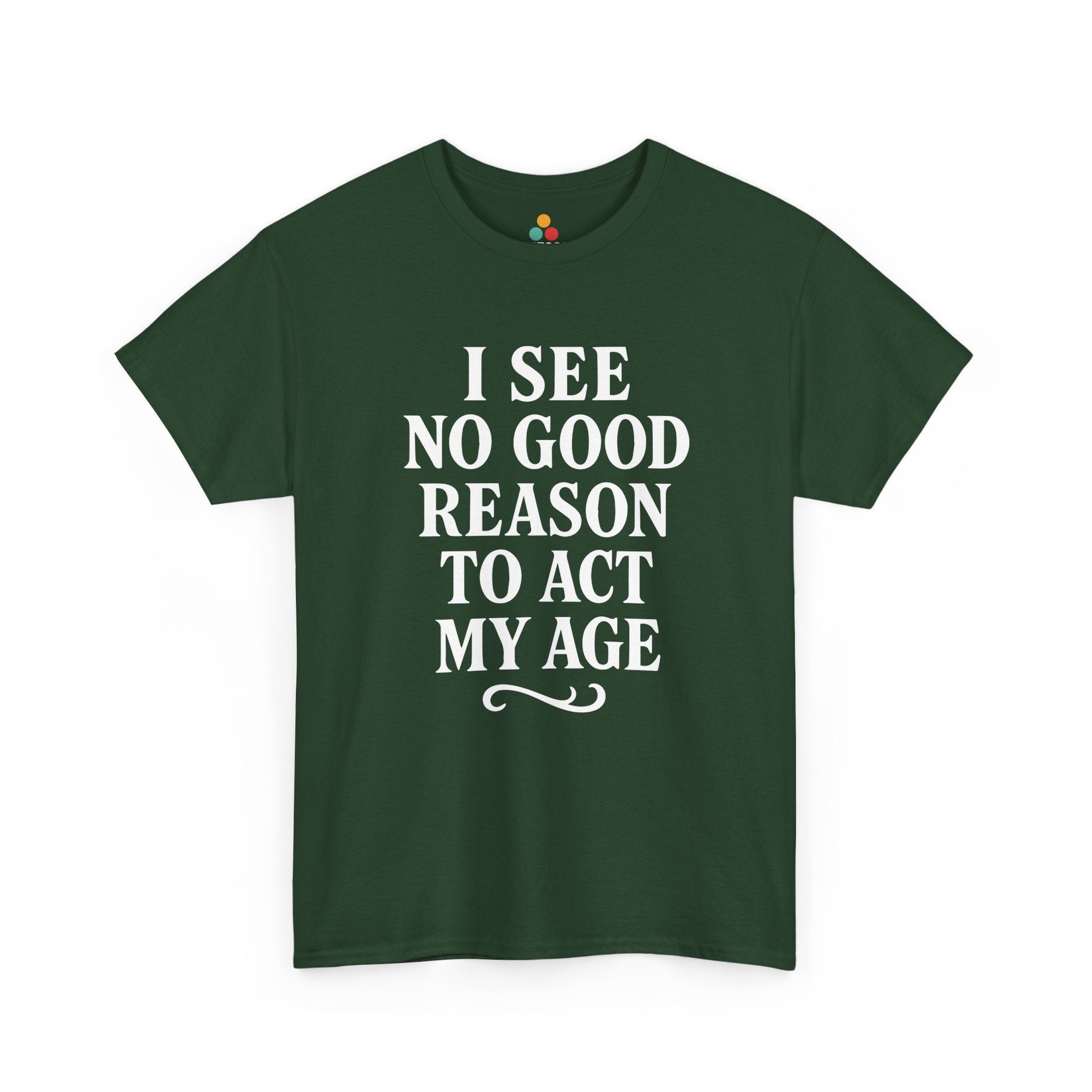 I See No Good Reason To Act My Age Shirt — Funny Not Acting My Age T‑Shirt TEEZOCA