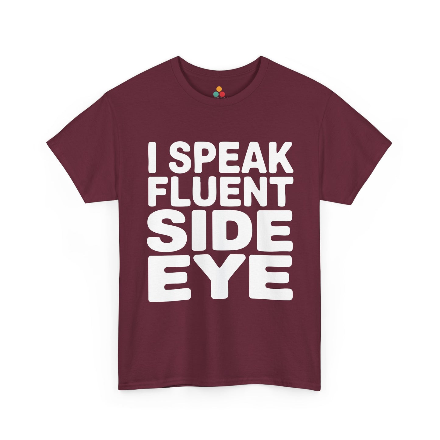 Maroon t-shirt with white text 'I SPEAK FLUENT SIDE EYE' on a white background  | TEEZOCA