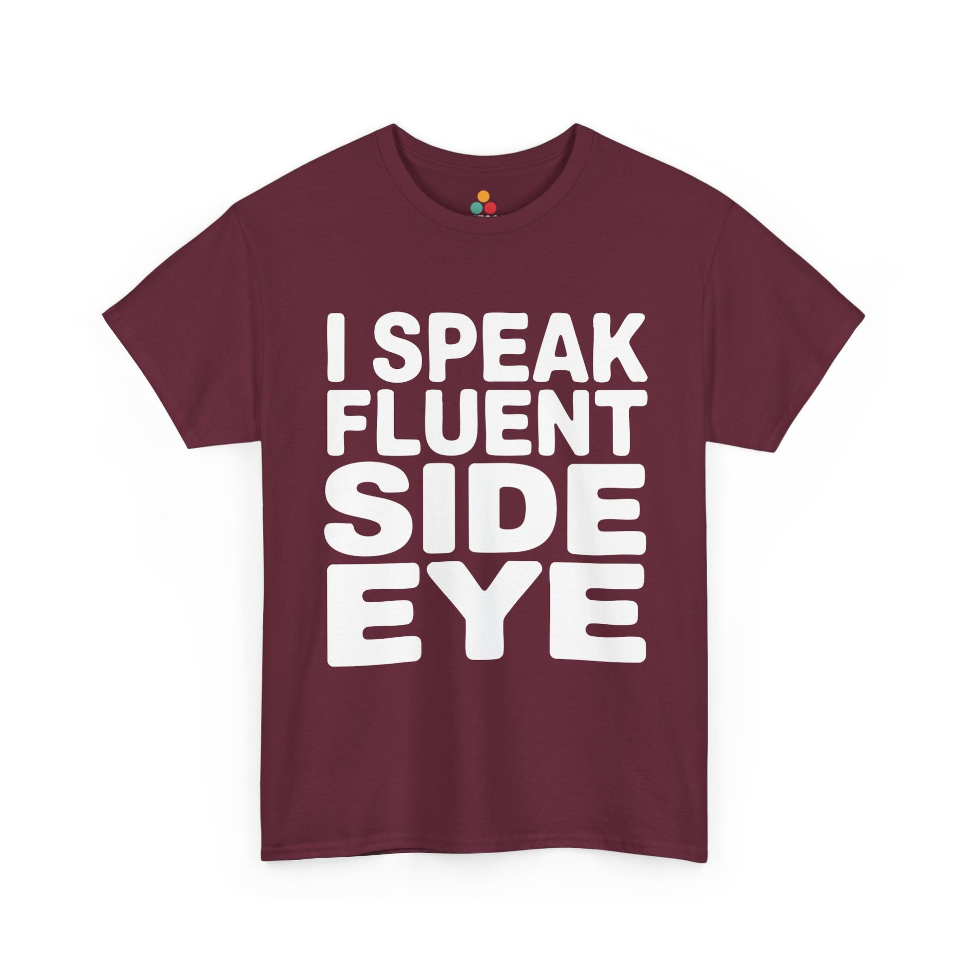 Maroon t-shirt with white text 'I SPEAK FLUENT SIDE EYE' on a white background  | TEEZOCA
