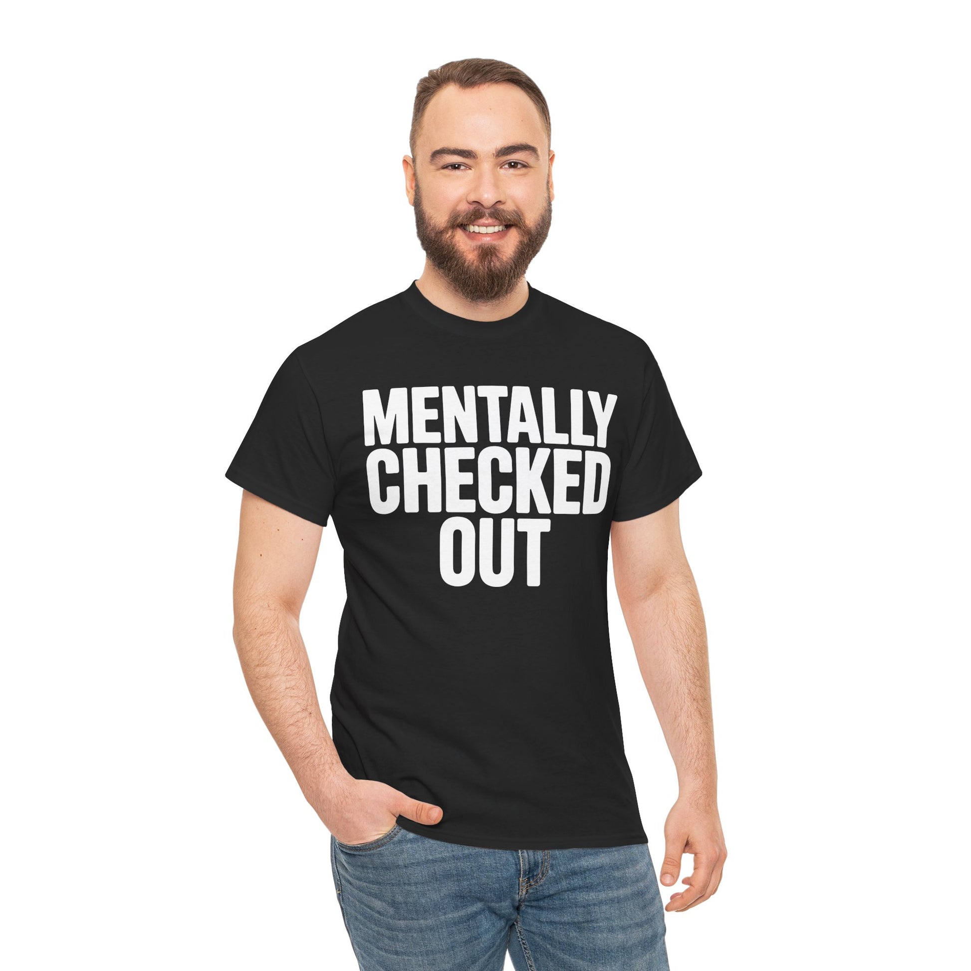Man wearing a black t-shirt with 'MENTALLY CHECKED OUT' text on a white background