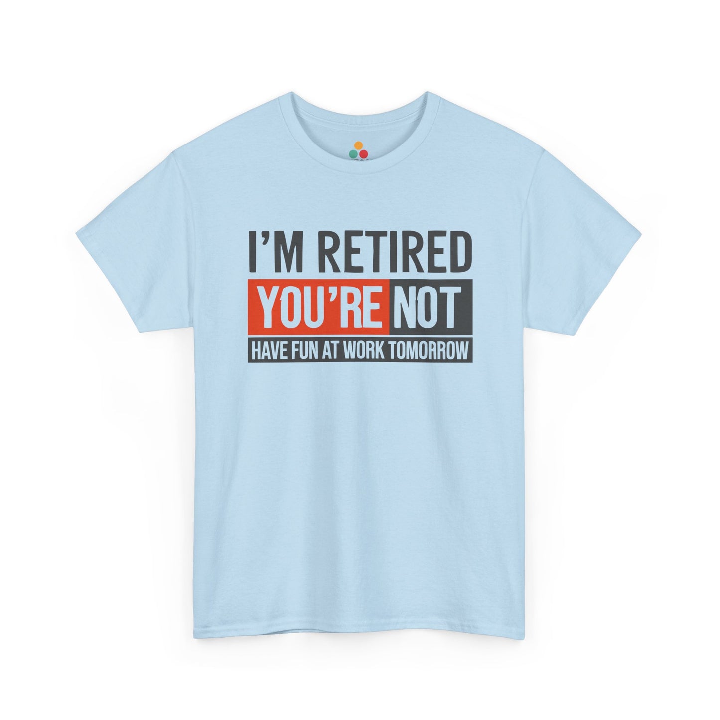 “Light blue Teezoca I’m Retired You’re Not shirt, funny retirement text design, flat front display.”

